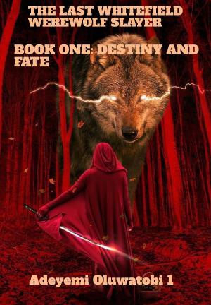 The Last Whitefield Werewolf Slayer Book One: Destiny And Fate By Adeyemi Oluwatobi 1 | Libri