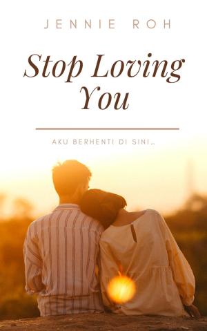 STOP LOVING YOU By Jennie Roh | Libri