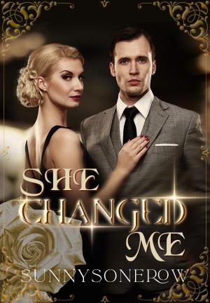 SHE CHANGED ME  By SunnySonerow | Libri