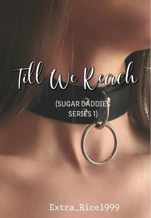 Till We Reach (Sugar Daddies Series 1) By Extra_Rice1999 | Libri