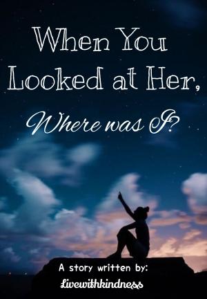 When You Looked at Her, Where was I? By livewithkindness | Libri