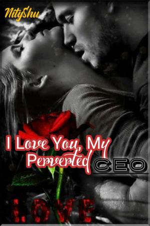 I Love You, My Perverted CEO By NityShu_2 | Libri