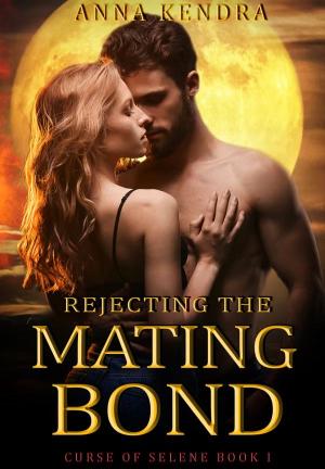 Rejecting the Mating Bond (Curse of Selene Book 1) By Anna Kendra | Libri