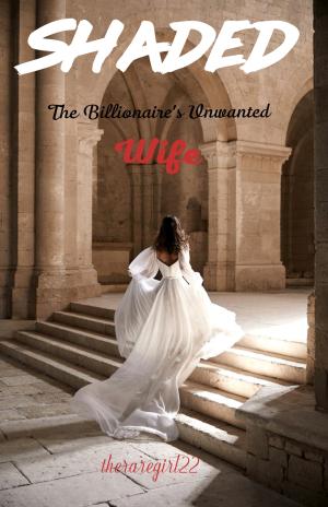 Shaded- The Billionaire's Unwanted Wife By theraregirl22 | Libri