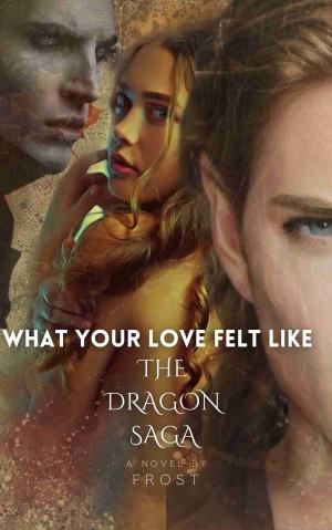 What your love felt like- The Dragon Saga By Frost | Libri