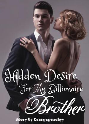 Hidden Desire For My Billionaire Brother By Orangepeachyy | Libri