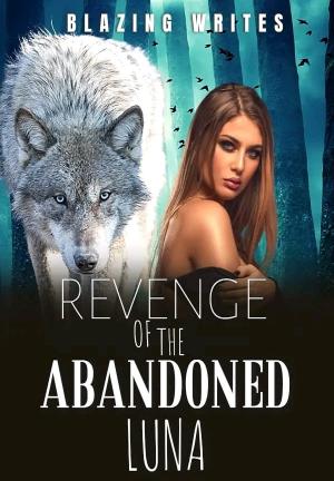Revenge Of The Abandoned Luna By Blazing Writes | Libri