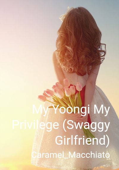 My Yoongi My Privilege (Swaggy Girlfriend) By Caramel_Macchiato | Libri