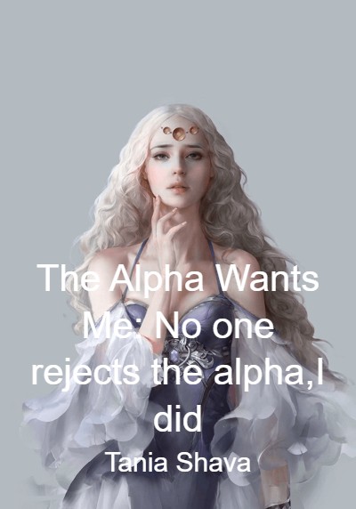 The Alpha Wants Me: No one rejects the alpha,I did By Tania Shava | Libri