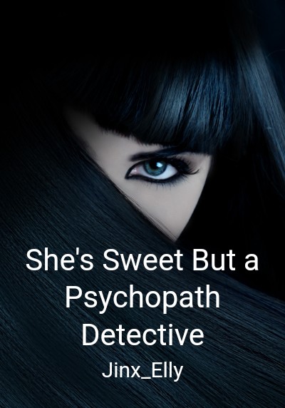 She's Sweet But a Psychopath Detective By Jinx_Elly | Libri